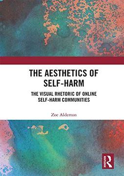 portada The Aesthetics of Self-Harm: The Visual Rhetoric of Online Self-Harm Communities (en Inglés)