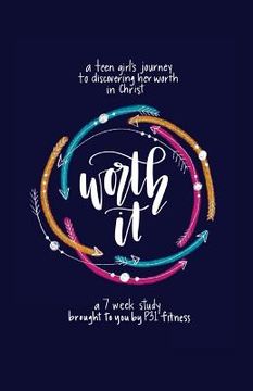 portada Worth it! a teen girl's journey to discovering her worth in Christ: a 7 week study brought to you by P31 Fitness (en Inglés)
