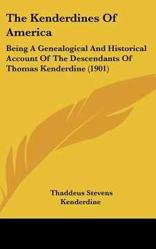 portada the kenderdines of america: being a genealogical and historical account of the descendants of thomas kenderdine (1901) (en Inglés)