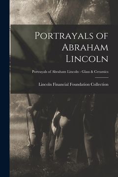 portada Portrayals of Abraham Lincoln; Portrayals of Abraham Lincoln - Glass & Ceramics (en Inglés)