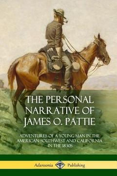 portada The Personal Narrative of James O. Pattie: Adventures of a Young Man in the American Southwest and California in the 1830s (en Inglés)