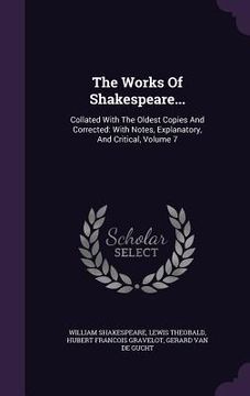 portada The Works Of Shakespeare...: Collated With The Oldest Copies And Corrected: With Notes, Explanatory, And Critical, Volume 7 (en Inglés)