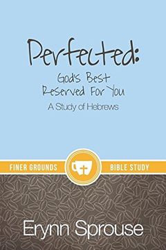 portada Perfected: God's Best Reserved For You: A Study of Hebrews (Finer Grounds) (en Inglés)
