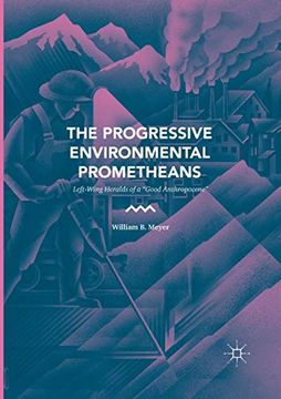 portada The Progressive Environmental Prometheans: Left-Wing Heralds of a "Good Anthropocene" (in English)