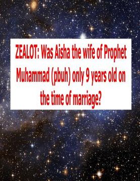 portada Zealot: Was Aisha the wife of Prophet Muhammad (pbuh) only 9 years old on the time of marriage? (in English)