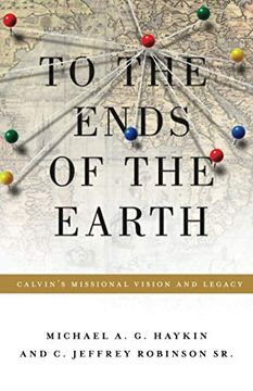 portada To the Ends of the Earth: Calvin'S Missional Vision and Legacy (Refo500) (en Inglés)