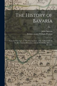 portada The History of Bavaria: From the First Ages, to This Present Year, 1706. Collected From the Best Ancient Historians, and the Faithfullest Modern Accounts; No. 17 (en Inglés)