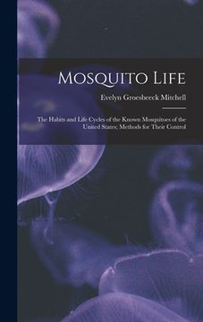 portada Mosquito Life: The Habits and Life Cycles of the Known Mosquitoes of the United States; Methods for Their Control (en Inglés)