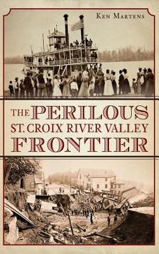 portada The Perilous St. Croix River Valley Frontier (en Inglés)
