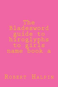portada The Bladesword guide to hiroglyphs to girls name book a (en Inglés)