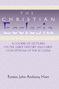 portada christian ecclesia: a course of lectures on the early history and early conceptions of the ecclesia and four sermons (en Inglés)