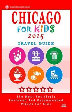 portada Chicago For Kids 2015: Places for Kids to Visit in Chicago (Kids Activities & Entertainment 2015) (en Inglés)