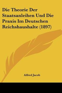portada Die Theorie Der Staatsanleihen Und Die Praxis Im Deutschen Reichshaushalte (1897) (en Alemán)