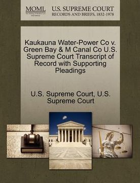 portada kaukauna water-power co v. green bay & m canal co u.s. supreme court transcript of record with supporting pleadings (en Inglés)