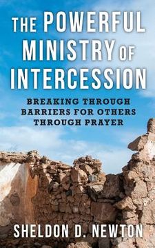 portada The Powerful Ministry Of Intercession: Breaking Through Barriers For Others (en Inglés)