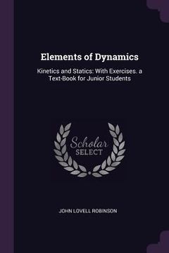 portada Elements of Dynamics: Kinetics and Statics: With Exercises. a Text-Book for Junior Students (in English)