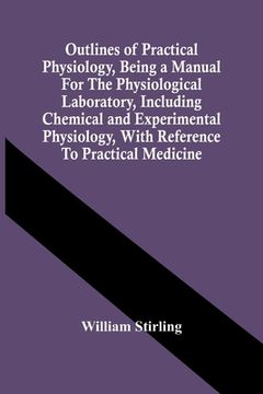 portada Outlines Of Practical Physiology, Being A Manual For The Physiological Laboratory, Including Chemical And Experimental Physiology, With Reference To P (en Inglés)
