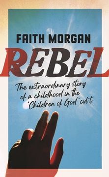 portada Rebel: The Extraordinary Story of a Childhood in the 'Children of God' Cult (en Inglés)