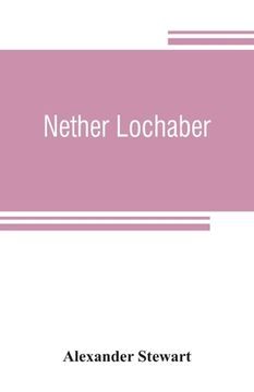 portada Nether Lochaber: the natural history, legends, and folk-lore of the West Highland (en Inglés)