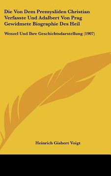 portada Die Von Dem Premysliden Christian Verfasste Und Adalbert Von Prag Gewidmete Biographie Des Heil: Wenzel Und Ihre Geschichtsdarstellung (1907)