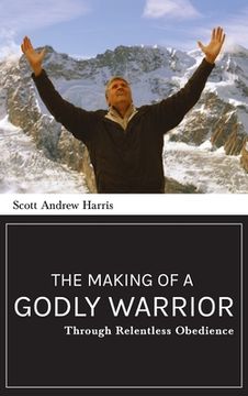 portada Making of a Godly Warrior: Through Relentless Obedience (en Inglés)