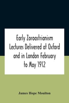 portada Early Zoroastrianism Lectures Delivered At Oxford And In London February To May 1912