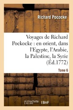 portada Voyages de Richard Pockocke: En Orient, Dans L'Egypte, L'Arabie, La Palestine, La Syrie. T. 6 (Histoire) (French Edition)