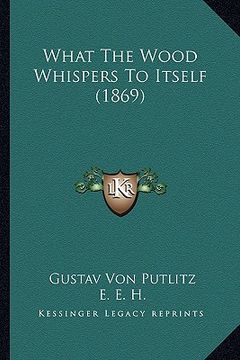 portada what the wood whispers to itself (1869) (en Inglés)