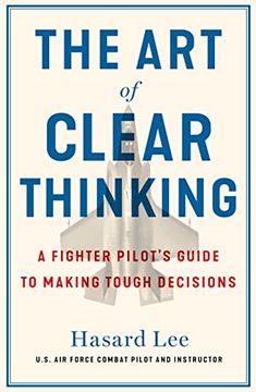 portada The art of Clear Thinking: A Fighter Pilot? S Guide to Making Tough Decisions (en Inglés)