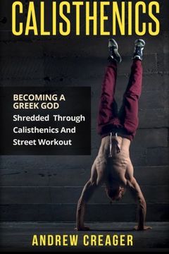 portada Calisthenics: Becoming a Greek god - Shredded Through Calisthenics and Street Workout (in English)