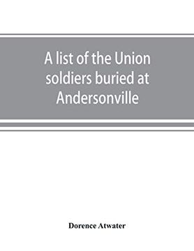 portada A List of the Union Soldiers Buried at Andersonville: Copied From the Official Record in the Surgeon`S Office at Andersonville (en Inglés)