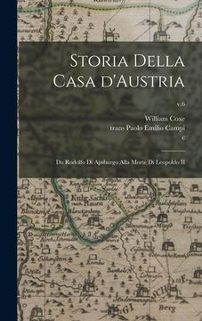 portada Storia Della Casa D'Austria: Da Rodolfo di Apsburgo Alla Morte di Leopoldo II; v.6 (en Inglés)