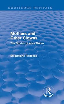 portada Mothers and Other Clowns (Routledge Revivals): The Stories of Alice Munro (en Inglés)