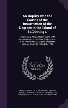 portada An Inquiry Into the Causes of the Insurrection of the Negroes in the Island of St. Domingo.: To Which are Added, Observations of M. Garran-Coulon on t