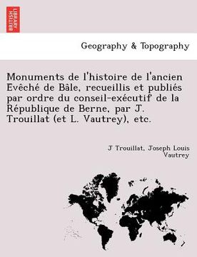 portada Monuments de l'histoire de l'ancien Évêché de Bâle, recueillis et publiés par ordre du conseil-exécutif de la Re&# (in French)