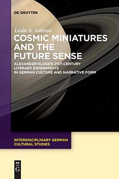 portada Cosmic Miniatures and the Future Sense: Alexander Kluge's 21St-Century Literary Experiments in German Culture and Narrative Form (Interdisciplinary German Cultural Studies) (en Inglés)
