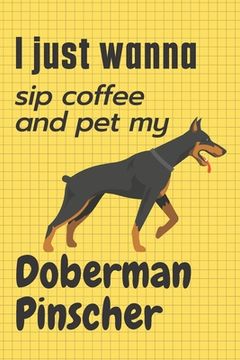 portada I just wanna sip coffee and pet my Doberman Pinscher: For Doberman Pinscher Dog Fans (in English)