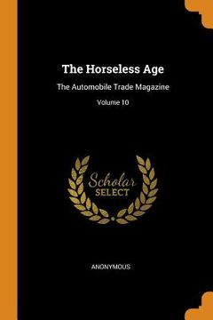 portada The Horseless Age: The Automobile Trade Magazine; Volume 10 (en Inglés)