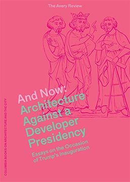 portada And Now: Architecture Against a Developer Presidency (Essays on the Occasion of Trump's Inauguration) (The Avery Review) 