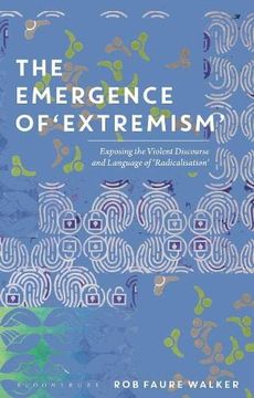 portada The Emergence of 'extremism': Exposing the Violent Discourse and Language of 'radicalisation' (en Inglés)