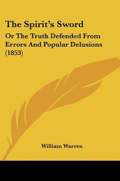 portada the spirit's sword: or the truth defended from errors and popular delusions (1853)