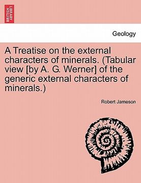 portada a treatise on the external characters of minerals. (tabular view [by a. g. werner] of the generic external characters of minerals.) (en Inglés)
