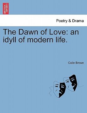 portada the dawn of love: an idyll of modern life. (in English)