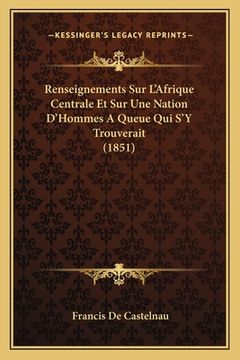 portada Renseignements Sur L'Afrique Centrale Et Sur Une Nation D'Hommes A Queue Qui S'Y Trouverait (1851) (en Francés)