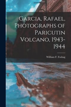 portada Garcia, Rafael, Photographs of Paricutin Volcano, 1943-1944 (en Inglés)