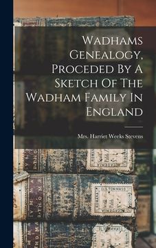 portada Wadhams Genealogy, Proceded By A Sketch Of The Wadham Family In England