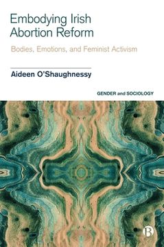 Embodying Irish Abortion Reform: Bodies, Emotions, and Feminist Activism (en Inglés)