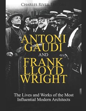 portada Antoni Gaudi and Frank Lloyd Wright: The Lives and Works of the Most Influential Modern Architects (en Inglés)