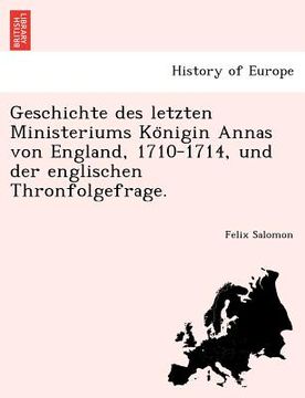 portada geschichte des letzten ministeriums ko nigin annas von england, 1710-1714, und der englischen thronfolgefrage.
