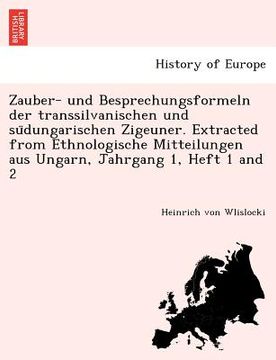 portada Zauber- und Besprechungsformeln der transsilvanischen und südungarischen Zigeuner. Extracted from Ethnologische Mitteilungen aus Ungarn, Jahrgan (in German)